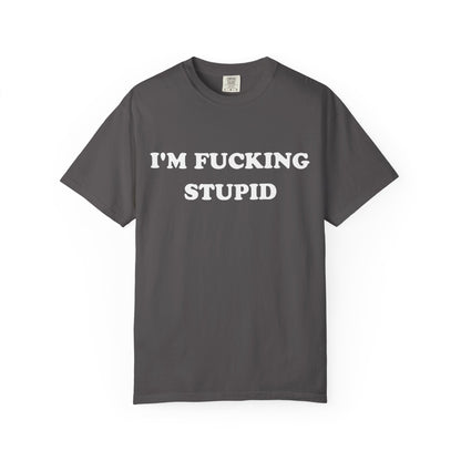 i'm fucking stupid unisex t-shirt