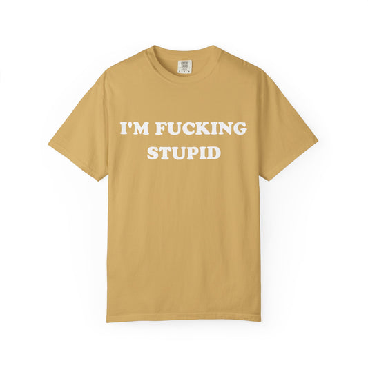 i'm fucking stupid unisex t-shirt