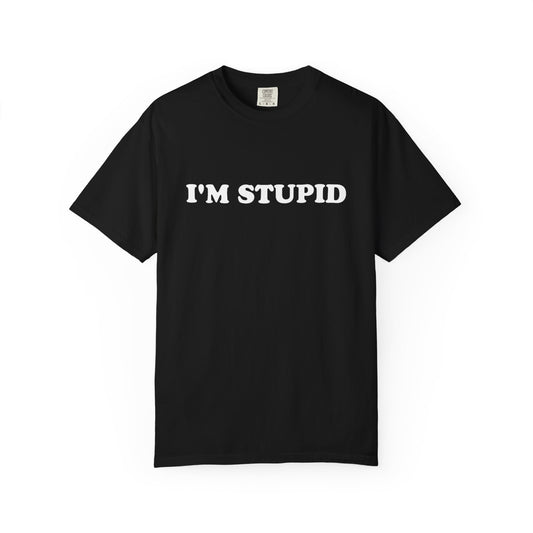 i'm stupid unisex t-shirt
