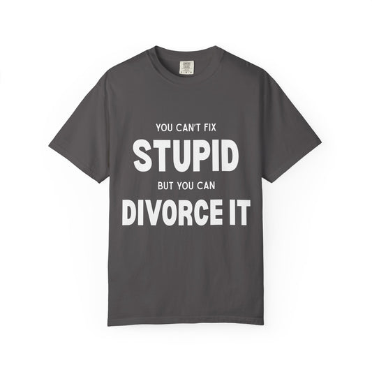 you cant fix stupid but you can divorce it unisex t-shirt